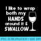 I Like To Wrap Both My Hands Around It Swallow Funny Wine - PNG Picture Download - Instant Access To Downloadable Files