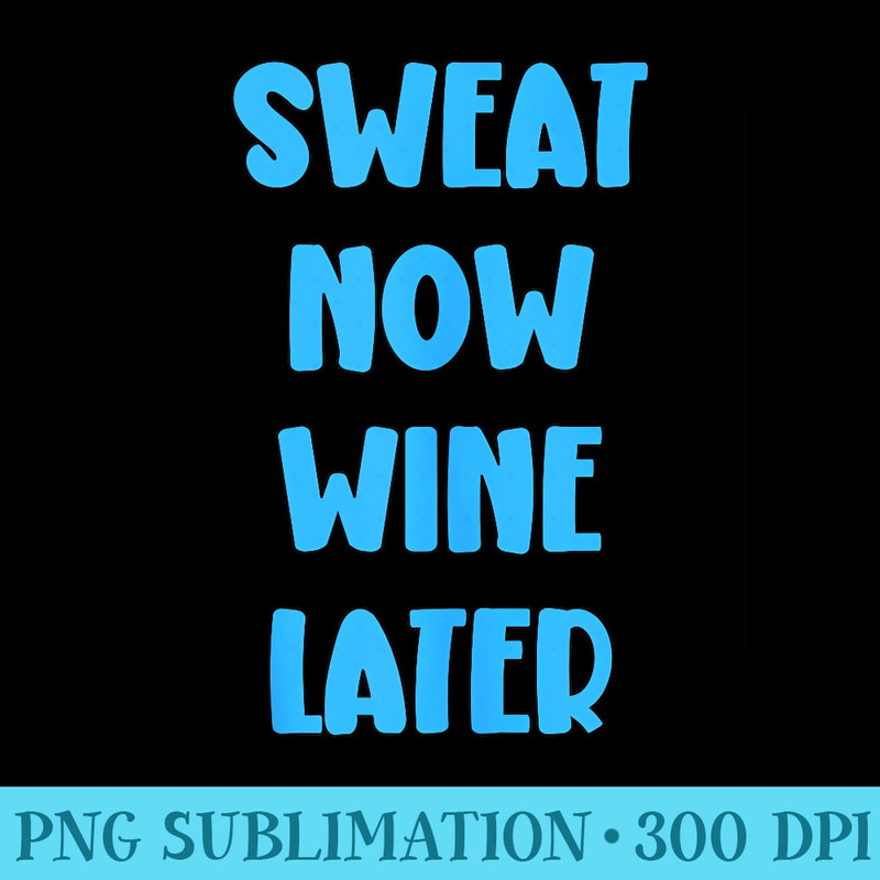 Sweat Now Wine Later Gym First Workout Women Merch - Sublimation graphics PNG - Create with Confidence