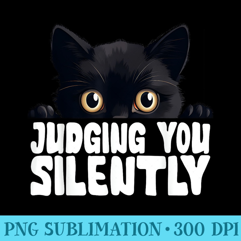 Funny Black Cat JUDGING YOU SILENTLY Love Sarcastic Cat - Printable PNG Images - Add a Festive Touch to Every Day