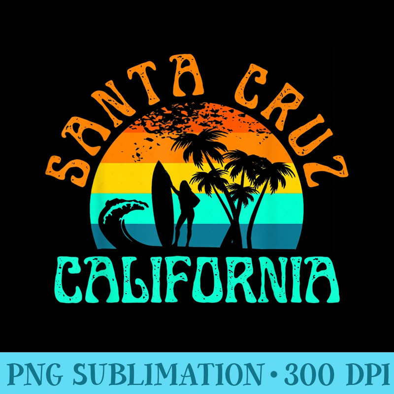 Santa Cruz California Beach Surf Summer Vacation Girls - Trendy PNG Designs - Boost Your Success with this Inspirational PNG Download