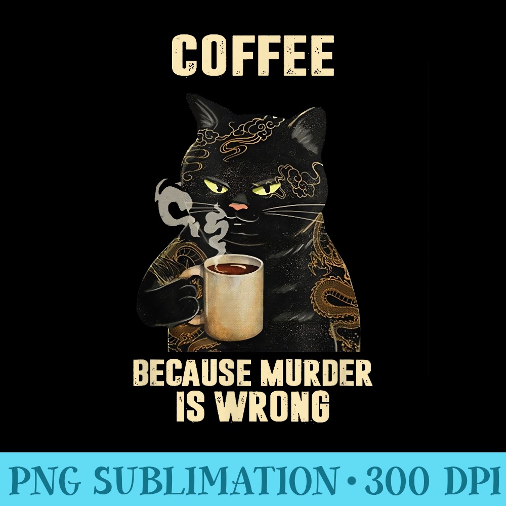 Black Cat Drinking Coffee Because Murder Is Wrong Vintage - Printable PNG Images - Boost Your Success with this Inspirational PNG Download