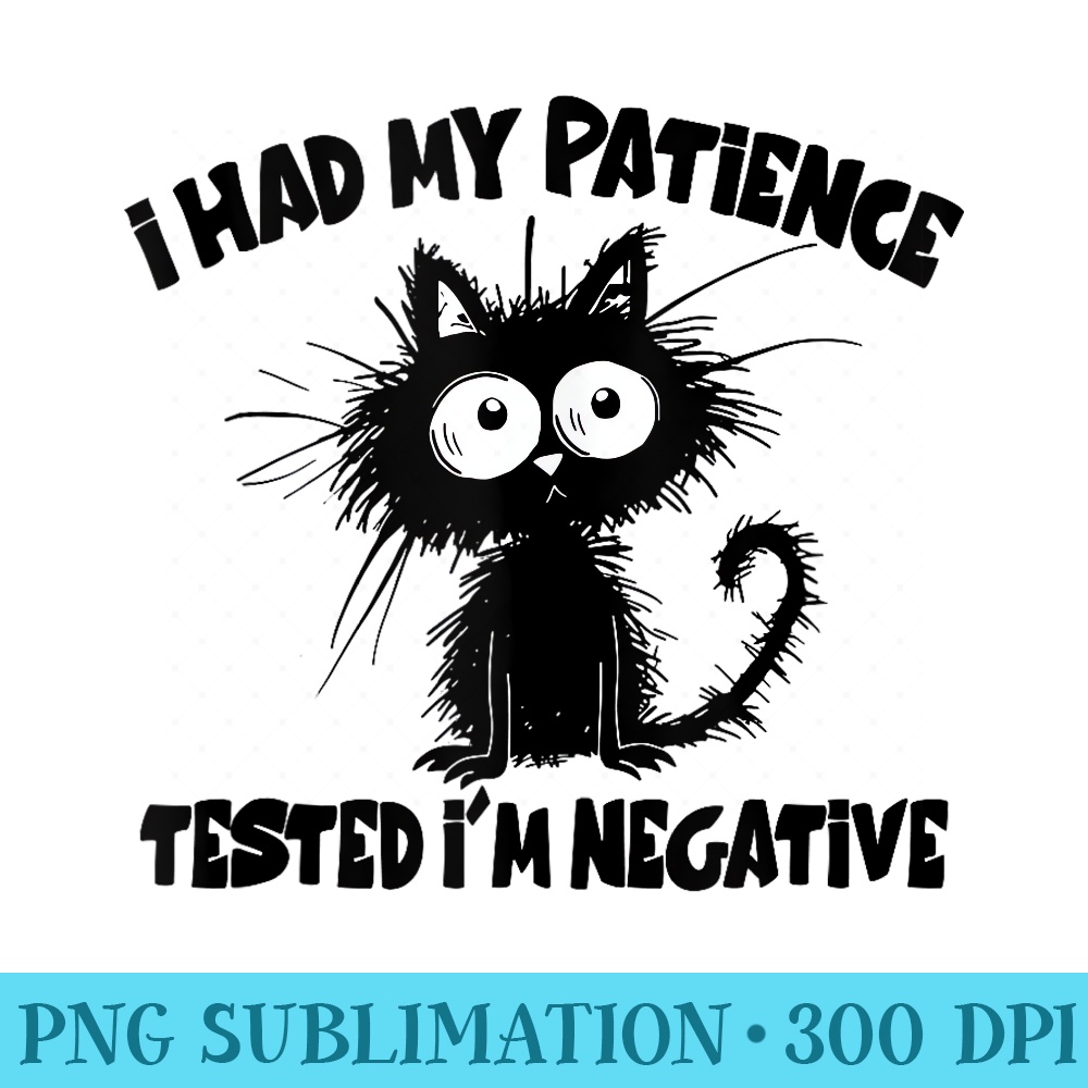 I Had My Patience Tested Im Negative Weird Funny Black Cat - Ready To Print PNG Designs - Unlock Vibrant Sublimation Designs