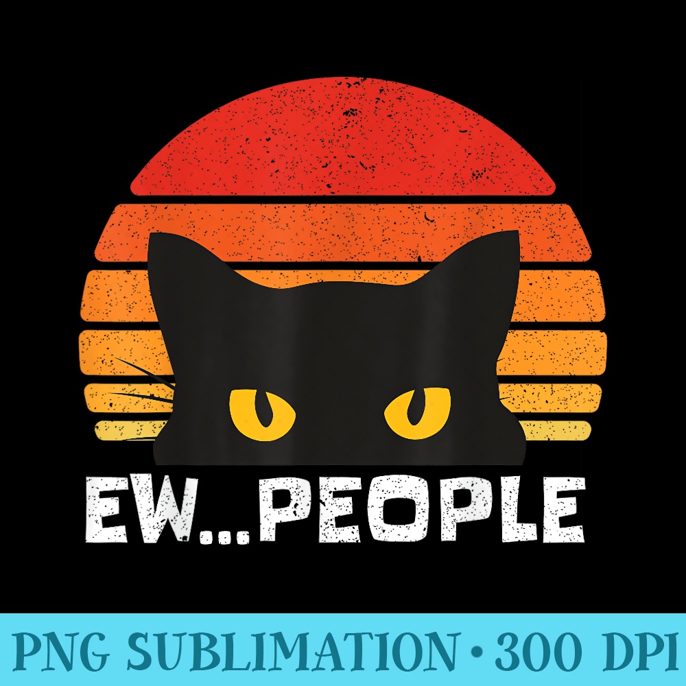 Ew People Retro Funny Black Cat gifts Anti Social - High Quality PNG Files - Perfect for Creative Projects