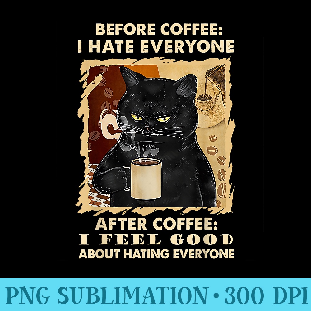 Before Coffee I Hate Everyone After Coffee Black Cat Drink - Printable PNG Graphics - Versatile And Customizable Designs