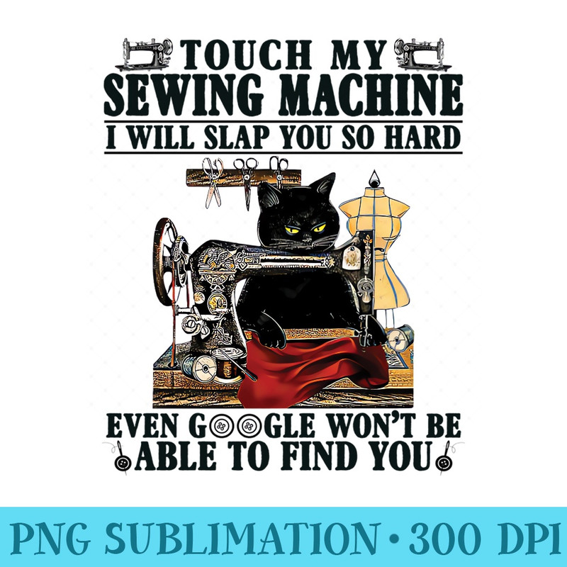 Black Cat Touch My Sewing Machine I Will Slap You So Hard - Printable PNG Graphics - Bring Your Designs to Life