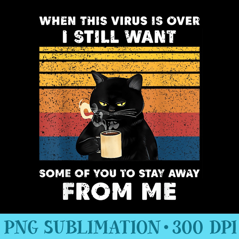 Funny Cat Tshirt Cat When This Virus Is Over Black Cat - Printable PNG Graphics - Revolutionize Your Designs