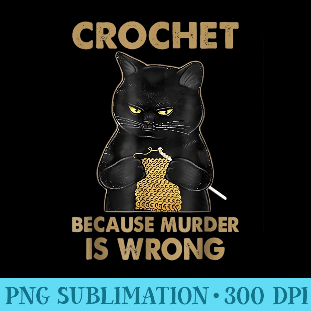 CrochetBecauseMurderIsWrongCrochetBlackCatYarn - Trendy PNG Designs - Fashionable and Fearless