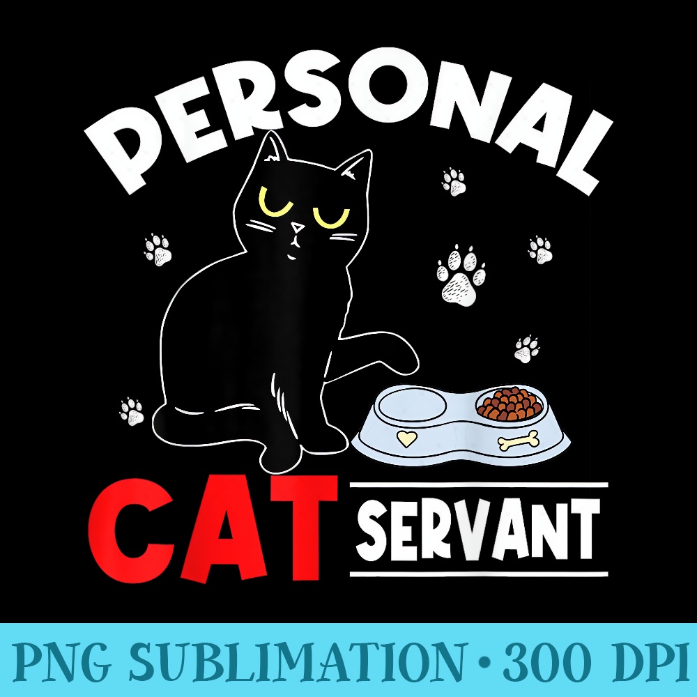 Funny Cat Personal Cat Servant For Cat Lover Cat Dad Cat Mom - Digital PNG Artwork - Boost Your Success with this Inspirational PNG Download
