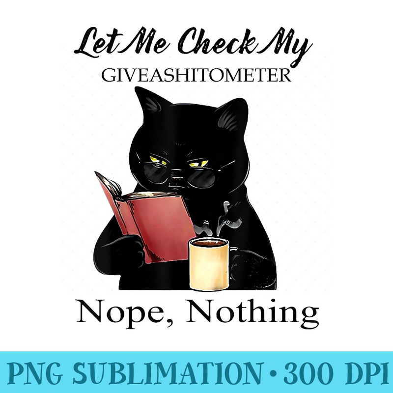 Let Me Check My Giveashitometer Nope Nothing Black Cat - Digital PNG Artwork - Stunning Sublimation Graphics