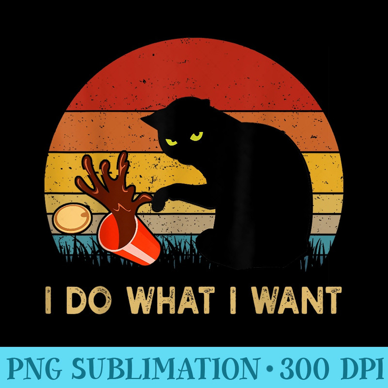I Do What I Want Funny Black Cat For Women Men Vintage - Unique PNG Artwork - Unleash Your Inner Rebellion