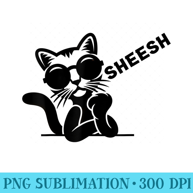 sheesh funny black cat sunglass sheesh funny saying sheeesh - PNG Art Files - Bold & Eye-catching