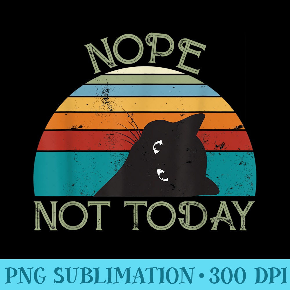 Retro Funny Nope Not Today Lazy Black Cat for Cat Lovers - Printable PNG Graphics - Perfect for Sublimation Mastery