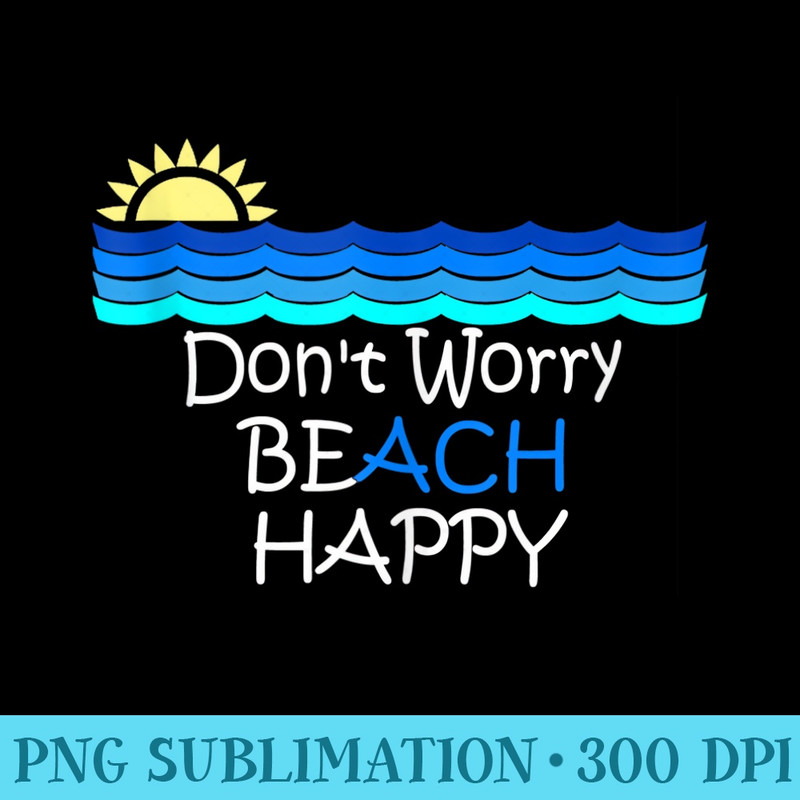 Dont Worry Beach Happy Summer - Unique PNG Artwork - Unleash Your Creativity