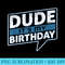 Dude Its My Birthday Party Happy Celebration - PNG Download Gallery - Versatile And Customizable Designs