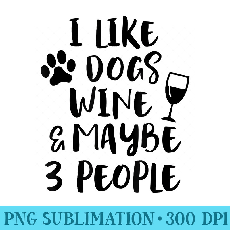 I LIKE DOGS WINE MAYBE 3 PEOPLE Funny Sarcasm Dog Mom - PNG Picture Download - Spice Up Your Sublimation Projects