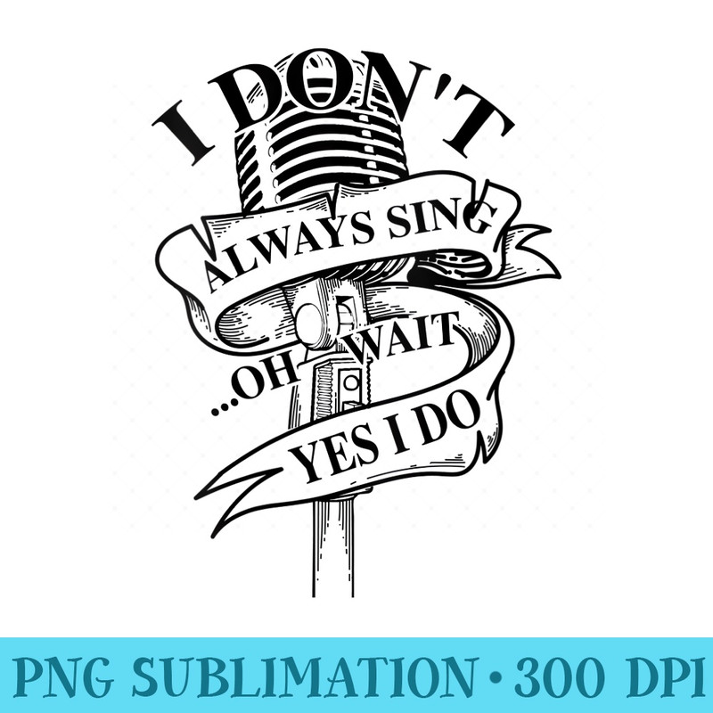 s Cute Glam I Dont Always Sing. Oh Wait Yes I Do Art - PNG Picture Download - Unleash Your Creativity