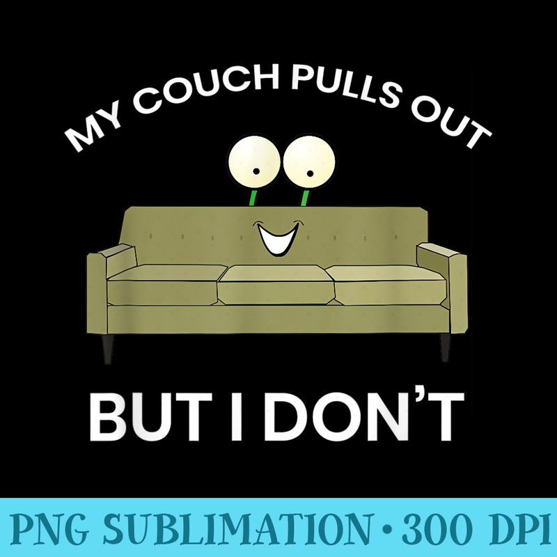 My Couch Pulls Out But I Dont T Bachelor Party - PNG Download High Quality - Spice Up Your Sublimation Projects