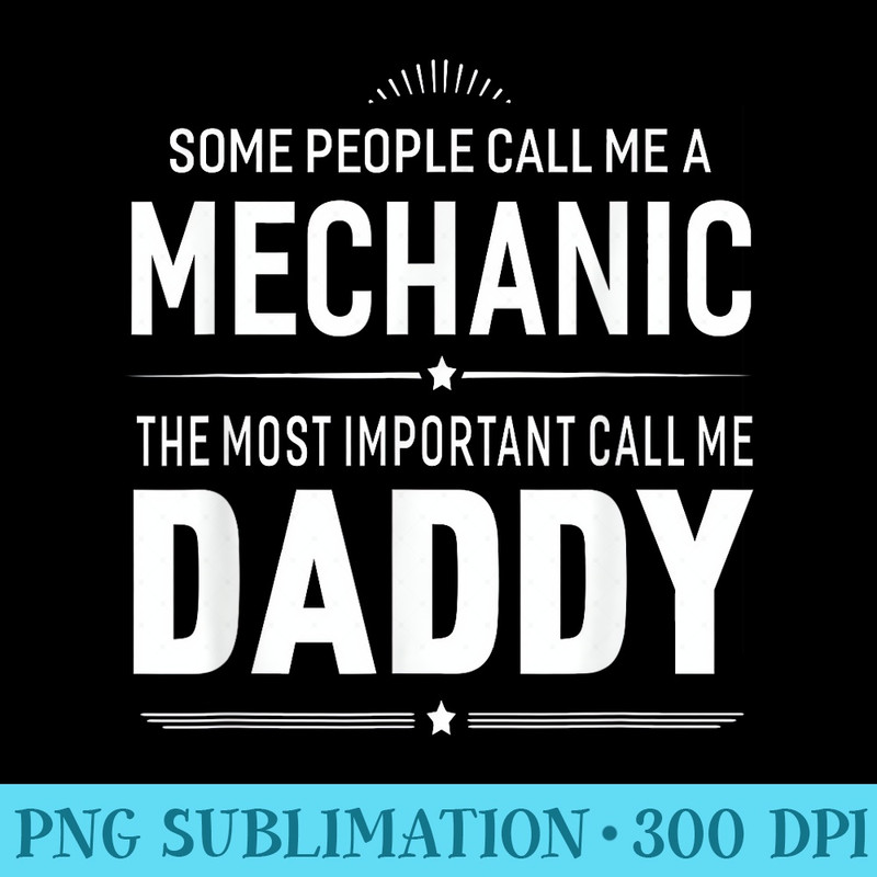 Some People Call Me A Mechanic Daddy Men - PNG Clipart Download - Stunning Sublimation Graphics