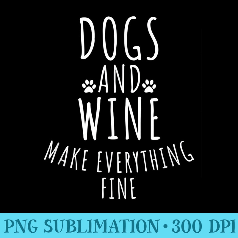 Dogs And Wine Make Everything Fine - PNG Download Website - Eco Friendly And Sustainable Digital Products