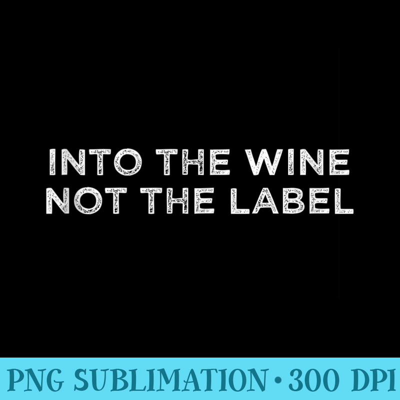 Into the Wine Not the Label - PNG Download Gallery - Spice Up Your Sublimation Projects