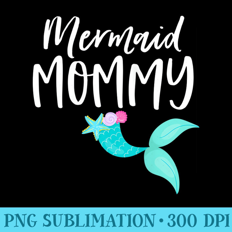 s Mermaid Birthday Party for Girl Mom Mama MERMAID MOMMY - PNG Design Files - Instant Access To Downloadable Files