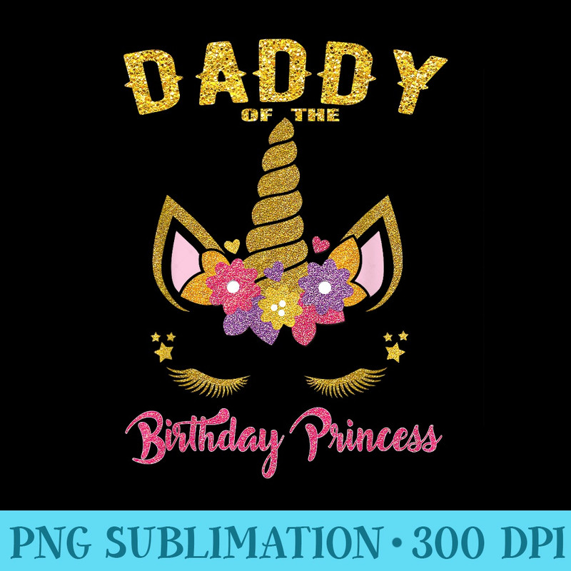 Daddy of the Birthday Princess for Father Unicorn Matching - Sublimation artwork PNG download - Create with Confidence