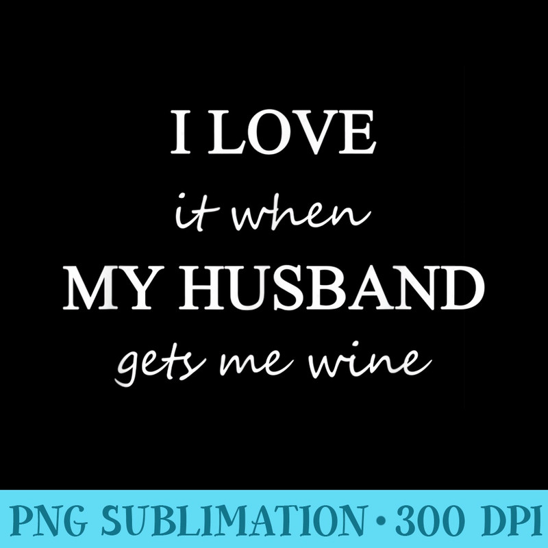 I Love It When My Husband Gets Me Wine Quote - Shirt Vector Illustration - Premium Quality PNG Artwork