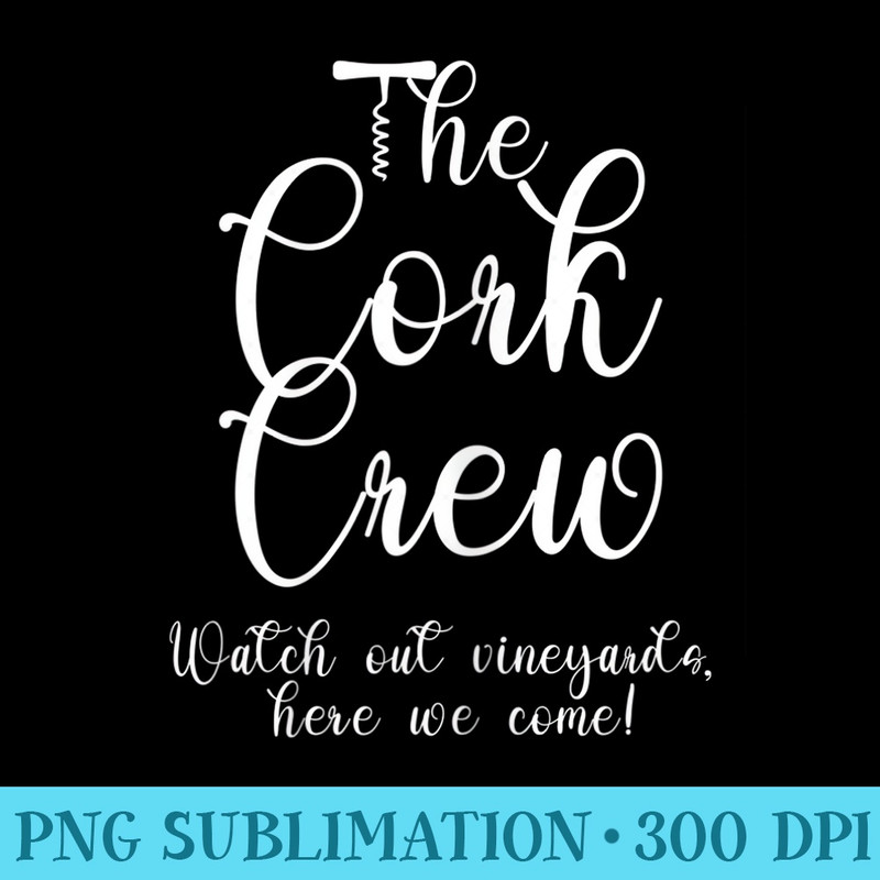 Womens The Cork Crew Funny Matching Winery Tour Wine Party - Shirt Design PNG - Unleash Your Inner Rebellion