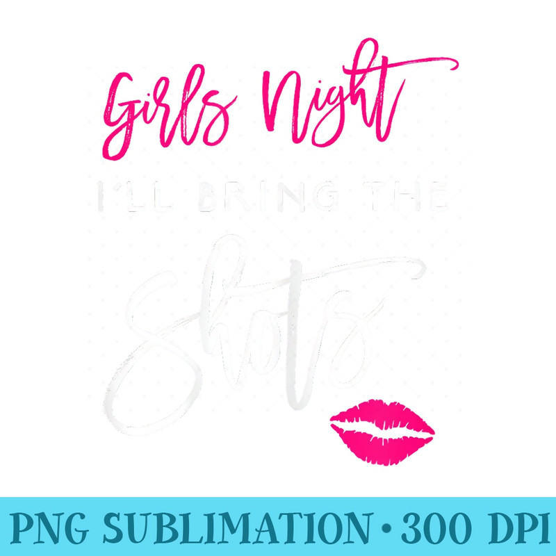 Ill Bring The Shots Girls Night Party Funny Group - Shirt Drawing PNG - Defying the Norms