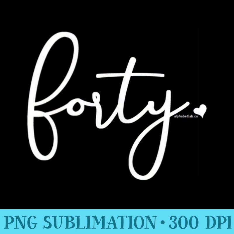 40th Birthday Ideas for Her 40 Years Old Forty - Sublimation artwork PNG download - Unleash Your Creativity