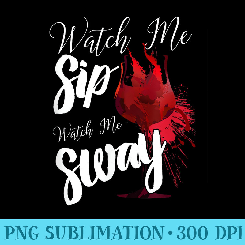 Watch Me Sip Watch Me Sway Wine Lover New Years Eve T - Shirt Illustration PNG - Versatile And Customizable Designs