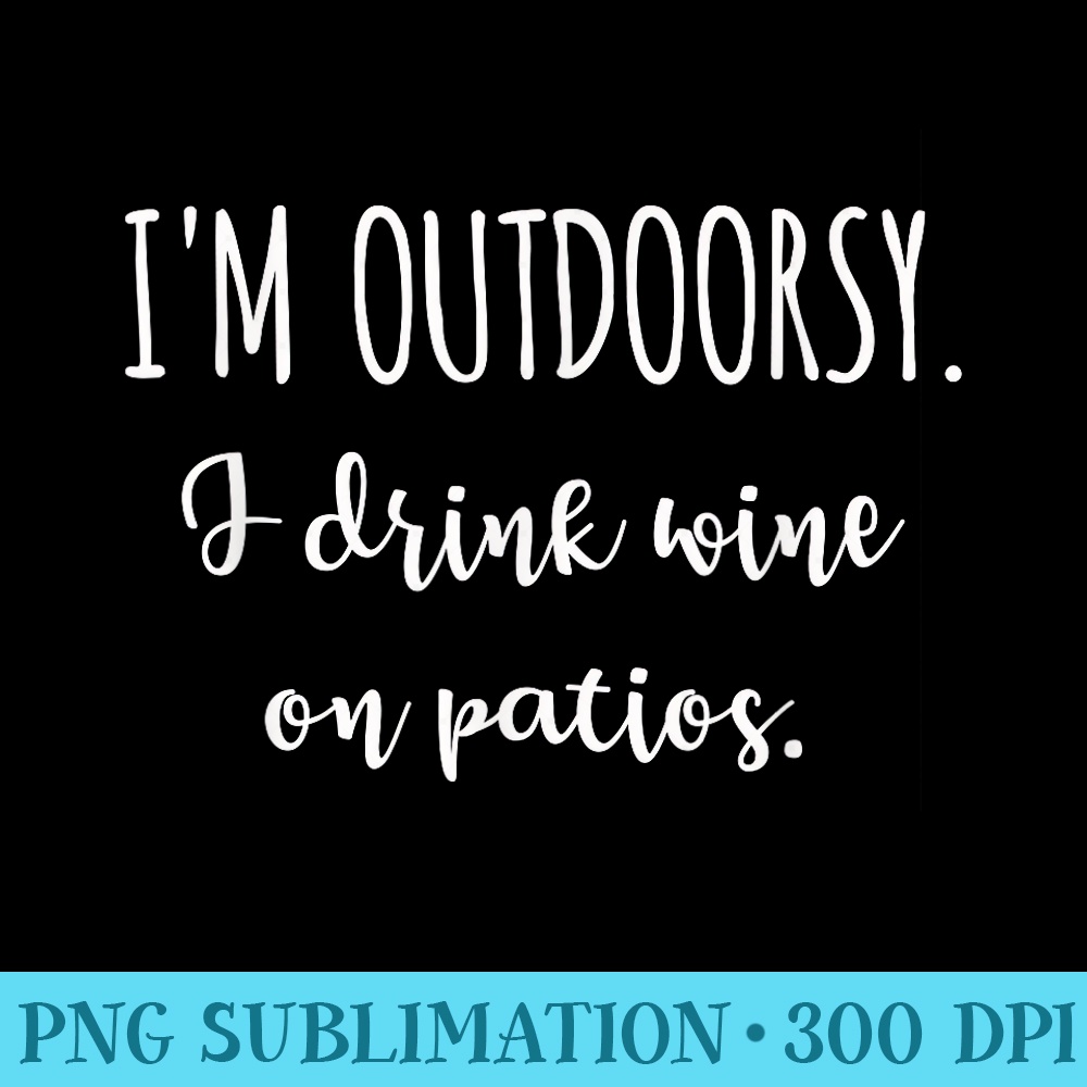 Im Outdoorsy I Drink Wine on Patios Funny Wine - Shirt Illustration PNG - Unique And Exclusive Designs
