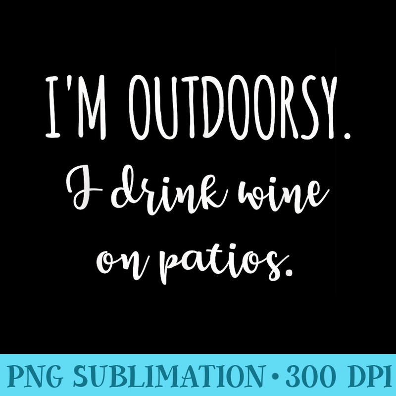 Im Outdoorsy I Drink Wine on Patios Funny Wine - Shirt Illustration PNG - Unique And Exclusive Designs