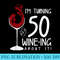 50th Birthday Turning 50 And Wine Ing About It Funny Wine - PNG Download High Quality - Quick And Seamless Download Process