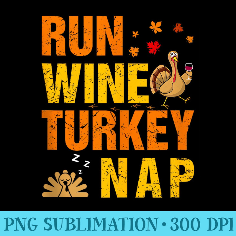 Run Wine Turkey Nap Thanksgiving Funny Turkey Wine Running - Download Shirt PNG - Spice Up Your Sublimation Projects