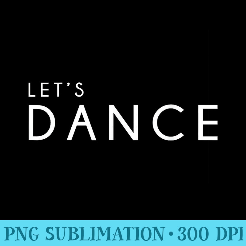 Lets Dance Cute Funny Dancer Ballerina - PNG File Download - Unlock Vibrant Sublimation Designs