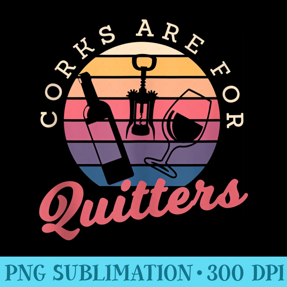 Corks Are For Quitters Drinking Alcohol Wine Lover - PNG Download Website - Bold & Eye-catching