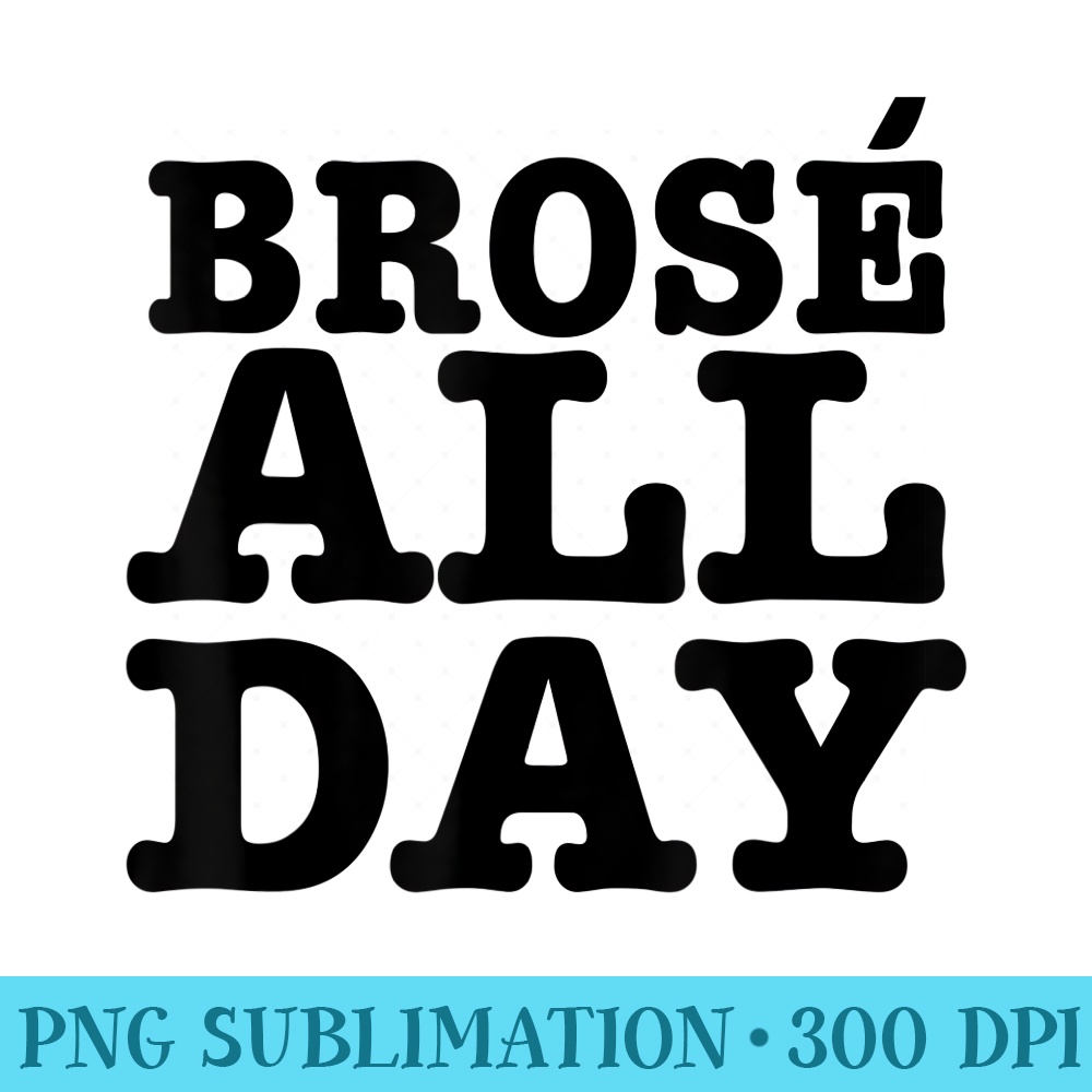 Brose All Day Funny Rose Wine Lover T - PNG Graphics Download - Fashionable and Fearless