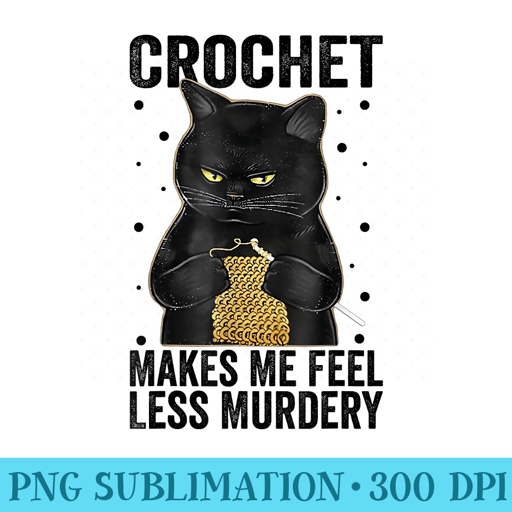 Crochet Mom Makes Me Feel Less Murdery Funny Cat Vintage - Sublimation PNG Designs - Premium Quality PNG Artwork