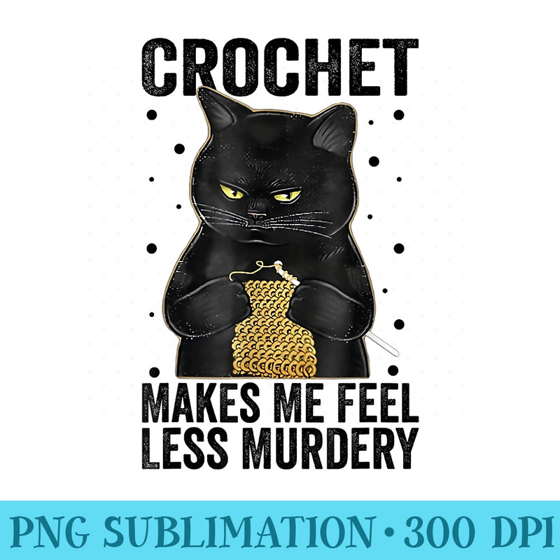 Crochet Mom Makes Me Feel Less Murdery Funny Cat Vintage - Sublimation PNG Designs - Premium Quality PNG Artwork