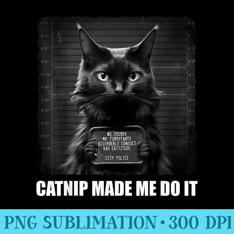 Cat Mugshot Catnip Made Me Do It Black Cat Funny Cat - Printable PNG Graphics - Unique And Exclusive Designs