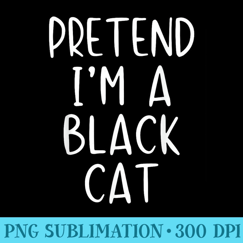 Pretend Black Cat Halloween Lazy Easy - Unique Sublimation patterns - Unique And Exclusive Designs