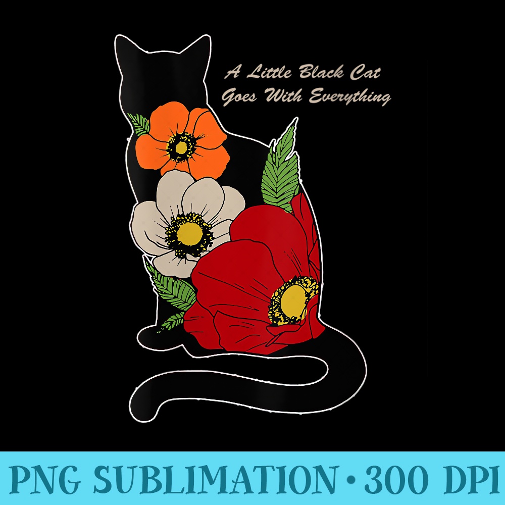 Womens Cats 365 A Little Black Cat Goes With Everything - Unique Sublimation patterns - Instant Access To Downloadable Files