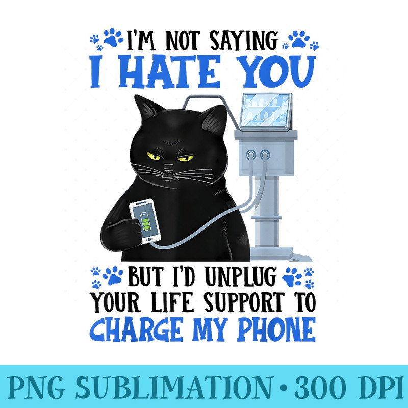 Im Not Saying I Hate You Funny Sarcastic Black Cat - PNG design downloads - Premium Quality PNG Artwork