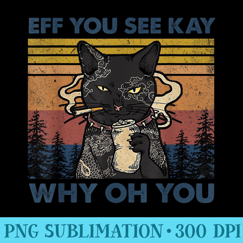 Eff You See Kay Why Oh You Funny Black Cat Smoke Lover Funny - Unique PNG Artwork - Vibrant and Eye-Catching Typography