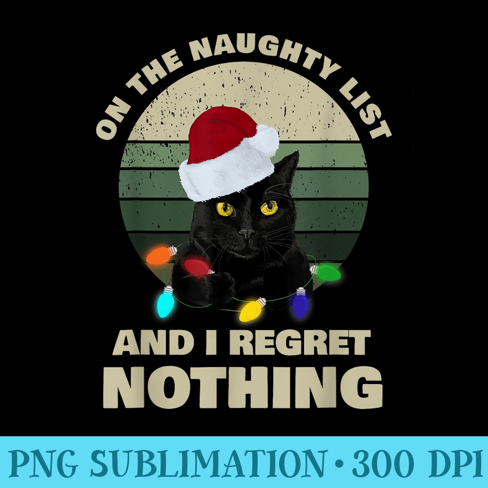 On The Naughty List And I Regret Nothing Christmas Black Cat - Printable PNG Images - Perfect for Creative Projects
