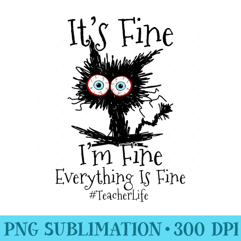 Im Fine Everything Is Fine Black Cat Teacher Life - PNG design downloads - Quick And Seamless Download Process