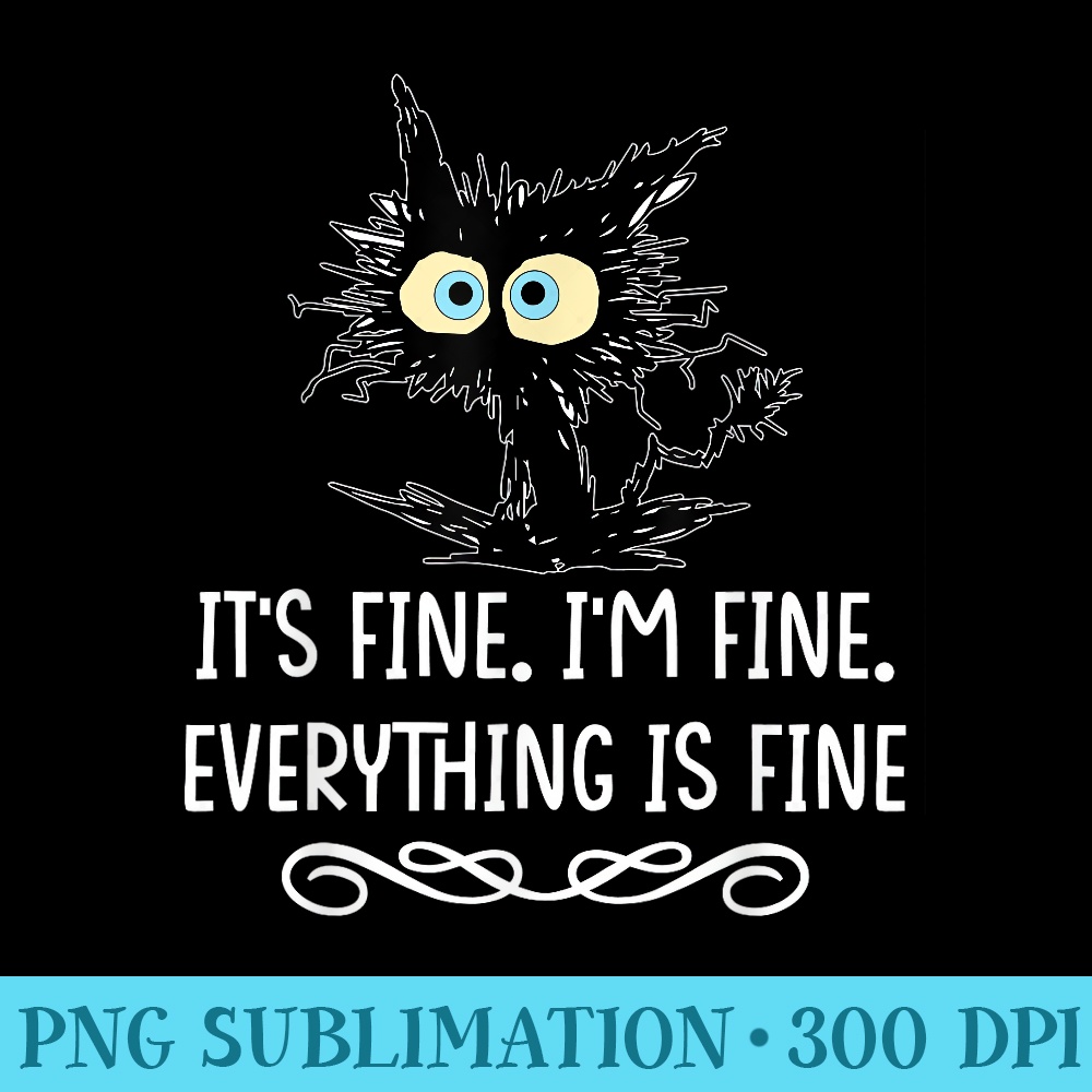 Its fine, Im good, everything is fine, - Printable PNG Images - Create with Confidence