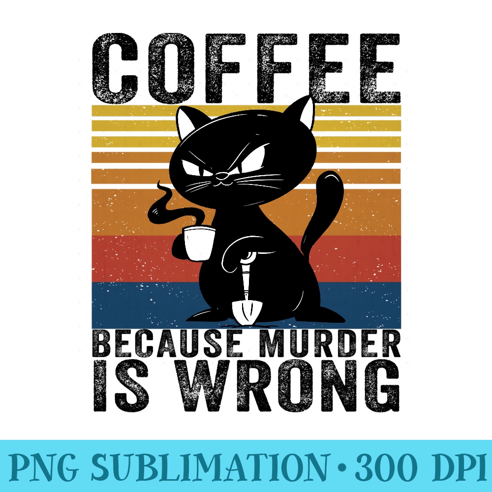 Coffee Because Murder Is Wrong funny Angry black Cat gift Sweatshirt - High Resolution PNG Designs - Versatile And Customizable Designs