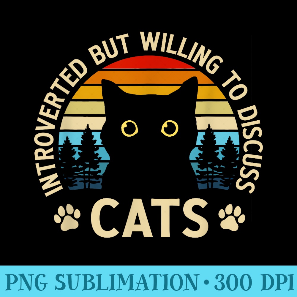 Introverted But Willing To Discuss Cats Funny Black Cat - Trendy PNG Designs - Perfect for Sublimation Art